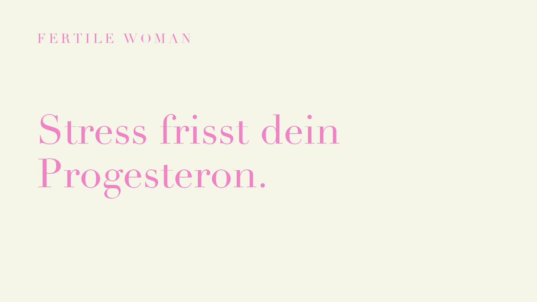 Fertile Woman: Stress frisst dein Progesteron