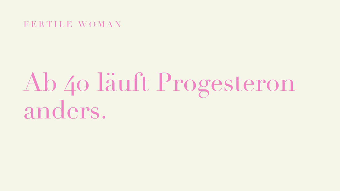 Fertile Woman: Ab 40 laeuft Progesteron anders